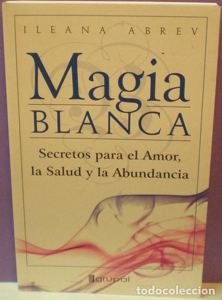 Libros de segunda mano: Magia Blanca Secretos para el Amor, la Salud y la Abundancia - Ileana Abrev