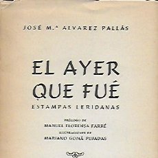 Libros de segunda mano: EL AYER QUE FUÉ. ESTAMPAS LERIDANAS / J.M. ALVAREZ. LLEIDA : ILERDA, 1960. DEDICATORIA AUTOR.. Lote 116384747
