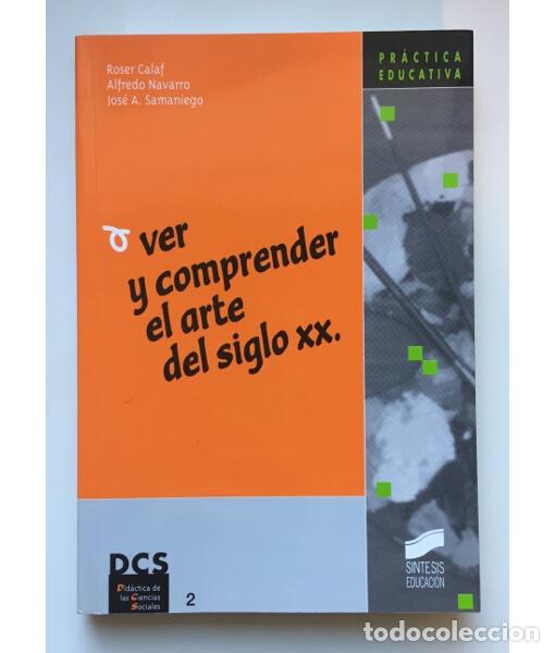 Libros de segunda mano: VER Y COMPRENDER EL ARTE DEL SIGLO XX. CALAF, Roser; NAVARRO, Alfredo; SAMANIEGO, Jos&eacute; A. S&iacute;ntesis.