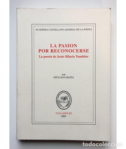 Livres d'occasion: LA PASI&Oacute;N POR RECONOCERSE: LA POES&Iacute;A DE JES&Uacute;S HILARIO TUNDIDOR. BAITA, Guiliana. Academia Castellano