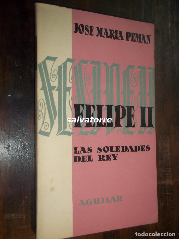 Libros de segunda mano: JOSE MARIA PEMAN.FELIPE II.LAS SOLEDADES DEL REY.EDITORIAL AGUILAR.1958,IMPECABLE