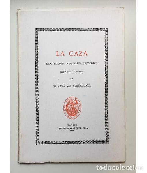 Libros de segunda mano: LA CAZA BAJO EL PUNTO DE VISTA HIST&Oacute;RICO, FILOS&Oacute;FICO E HIGI&Eacute;NICO. Jos&eacute; de Argullol. Guillermo Bl&aacute;zqu