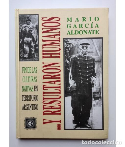 Libri di seconda mano: Y RESULTARON HUMANOS... FIN DE LAS CULTURAS NATIVAS EN TERRITORIO ARGENTINO. GARC&Iacute;A ALDONATE, Mario.