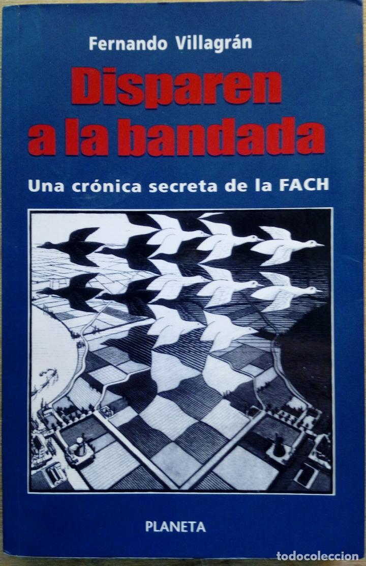 Libros de segunda mano: DISPAREN A LA BANDADA. UNA CR&Oacute;NICA SECRETA DE LA FACH ( FUERZA A&Eacute;REA CHILENA ) FERNANDO VILLAGR&Aacute;N