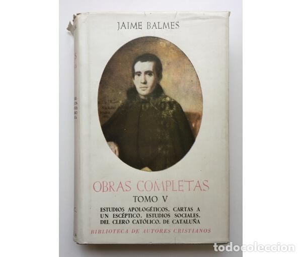Libros de segunda mano: OBRAS COMPLETAS DE JAIME BALMES V: ESTUDIOS APOLOG&Eacute;TICOS. CARTAS A UN ESC&Eacute;PTICO. ESTUDIOS SOCIALES.
