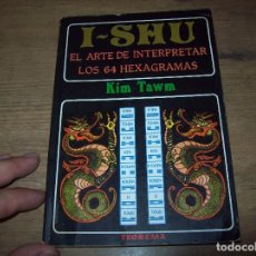 Libros de segunda mano: I-SHU. EL ARTE DE INTERPRETAR LOS 64 HEXAGRAMAS. KIM TAWM. ED. TEOREMA. 1ª EDICIÓN 1981. VER FOTOS.. Lote 127635535
