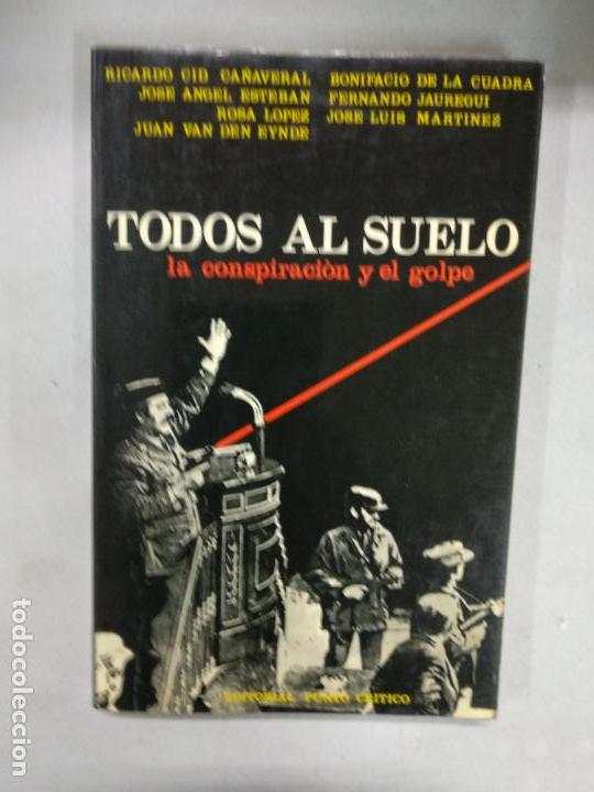 Libros de segunda mano: TODOS AL SUELO. LA CONSPIRACI&Oacute;N Y EL GOLPE. 1981 - Foto 1