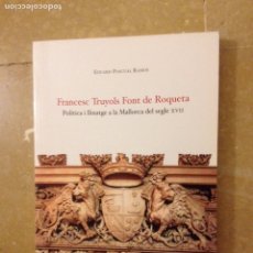 Libros de segunda mano: FRANCESC TRUYOLS FONT DE ROQUETA. POLITICA I LLINATGE A LA MALLORCA DEL SEGLE XVII