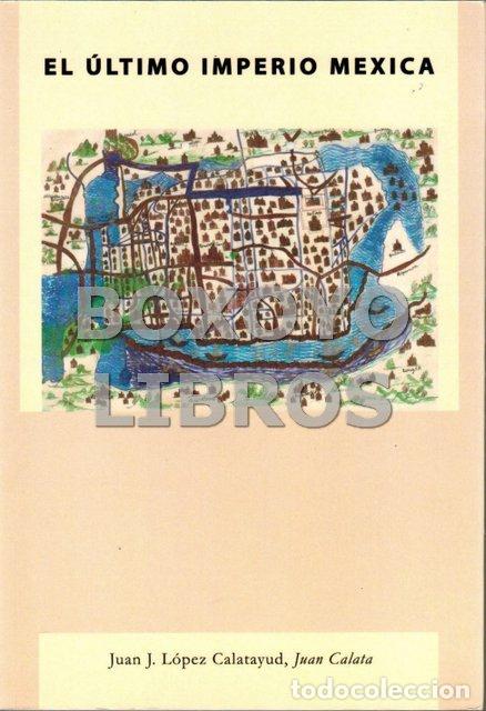 Libros de segunda mano: L&Oacute;PEZ CALATAYUD, Juan Jos&eacute;. El &uacute;ltimo imperio mexica