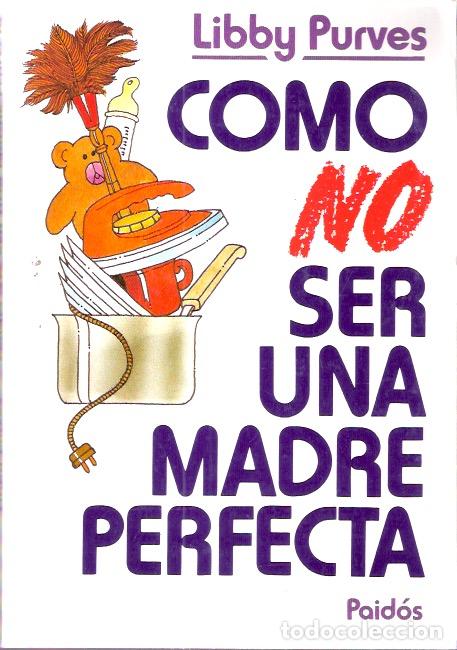 Libros de segunda mano: C&oacute;mo no ser una madre perfecta - Purves, Libby - Foto 1