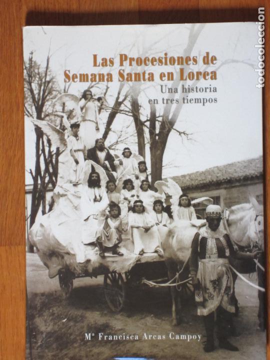 Libros de segunda mano: Las procesiones de Semana Santa en Lorca : (una historia en tres tiempos)/ M&ordf; Francisca Arcas Campoy