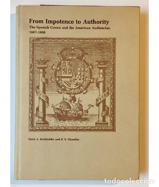 Libros de segunda mano: FROM IMPOTENCE TO AUTHORITY: SPANISH CROWN AND THE AMERICAN AUDIENCIAS, 1687-1808. BURKHOLDER, Mark