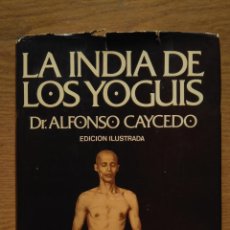 Libros de segunda mano: LA INDIA DE LOS YOGUIS - DR. ALFONSO CAYCEDO. Lote 147501642