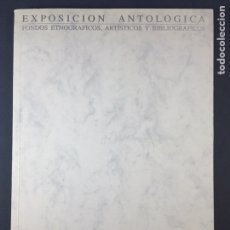 Libros de segunda mano: EXPOSICIÓN ANTOLÓGICA FONDOS ETNOGRÁFICOS ARTÍSTICOS Y BIBLIOGRÁFICOS • 1990