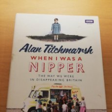 Libros de segunda mano: WHEN I WAS A NIPPER. THE WAY WE WERE IN DISAPPEARING BRITAIN (ALAN TITCHMARSH)