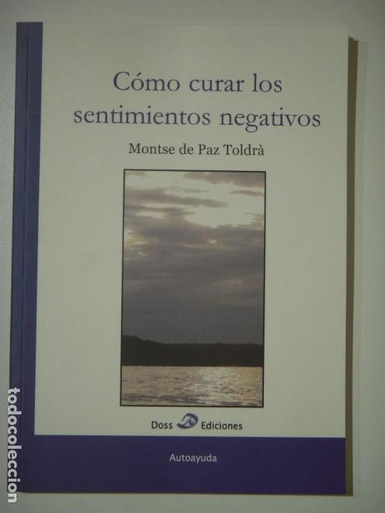 Libros de segunda mano: COMO CURAR LOS SENTIMIENTOS NEGATIVOS - MONTSE DE PAZ TOLDRA - 2007, 1&ordf; ED (DEDICADO, COMO NUEVO)