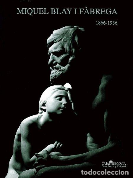 Libros de segunda mano: Miquel Blay I F&aacute;brega. 1866-1936. La escultura del sentimiento