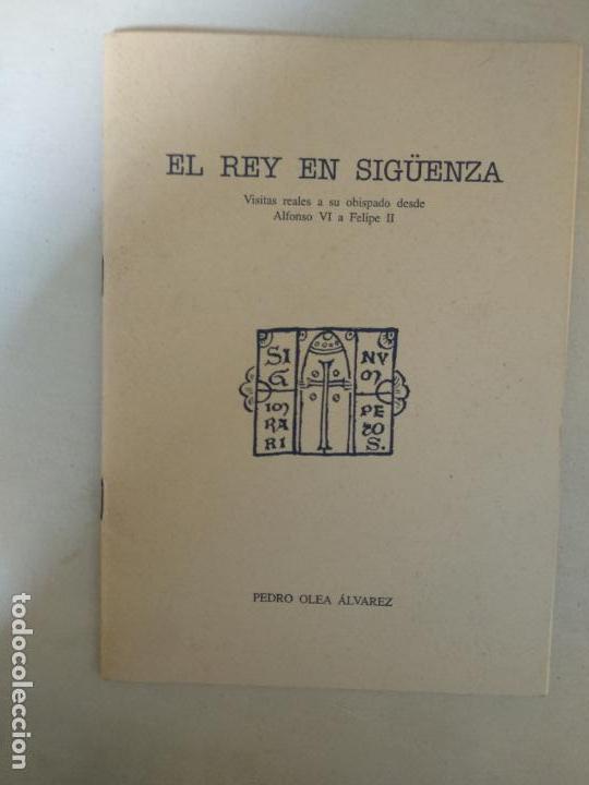 Libros de segunda mano: EL REY EN SIG&Uuml;ENZA. VISITAS REALES A SU OBISPADO DESDE ALFONSO VI A FELIPE II - OLEA ALVAREZ, PEDRO