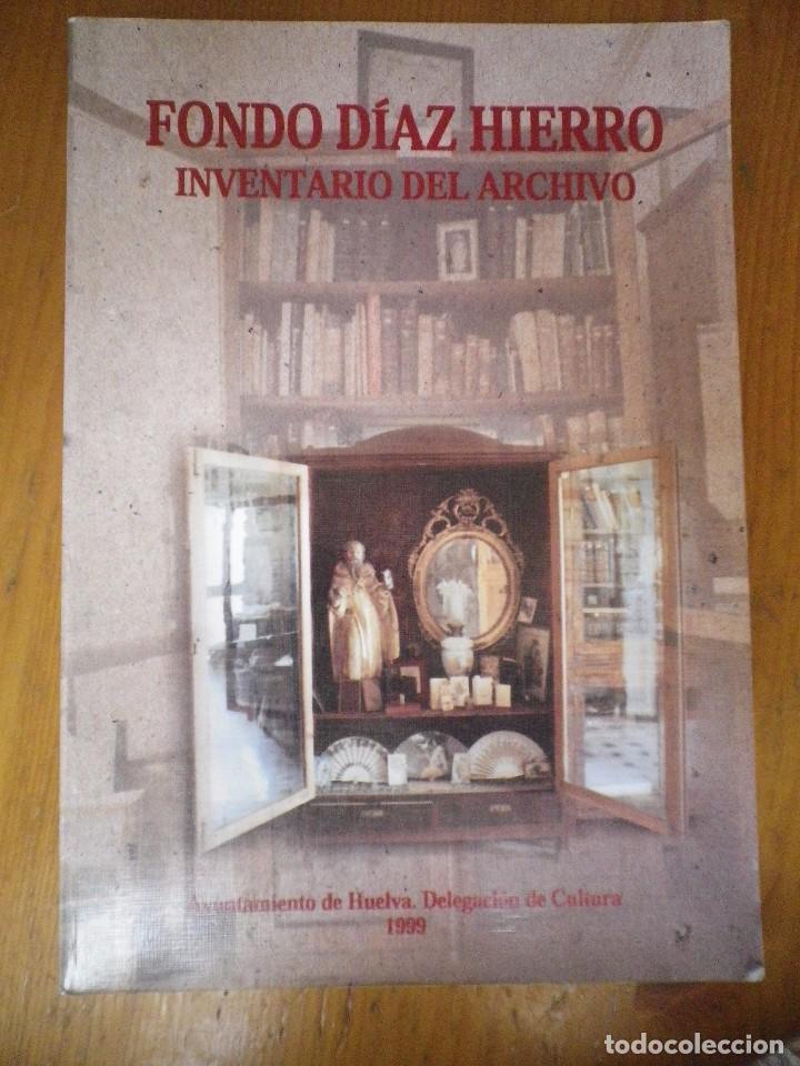 Libri di seconda mano: FONDO DIAZ HIERRO INVENTARIO DEL ARCHIVO AYUNTAMIENTO DE HUELVA 1999 ILUSTRADO 334 PAGINAS
