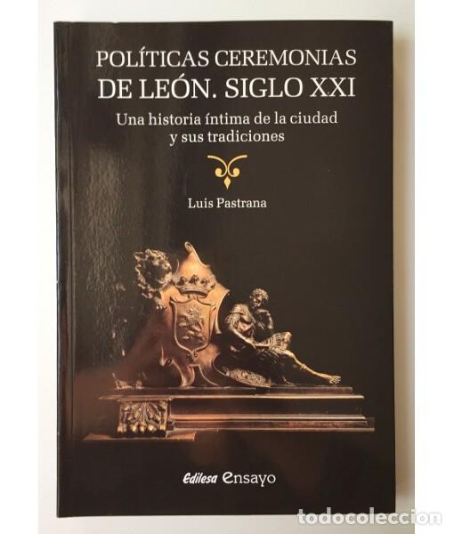 Libros de segunda mano: POL&Iacute;TICAS CEREMONIAS DE LE&Oacute;N. SIGLO XXI: UNA HISTORIA &Iacute;NTIMA DE LA CIUDAD Y SUS TRADICIONES. PASTRAN