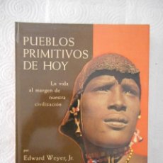 Libros de segunda mano: PUEBLOS PRIMITIVOS DE HOY. EDWARD WEYER, JR. EDITORIAL SEIX BARRAL S.A. 320 PÁG. 1972. BUEN ESTADO