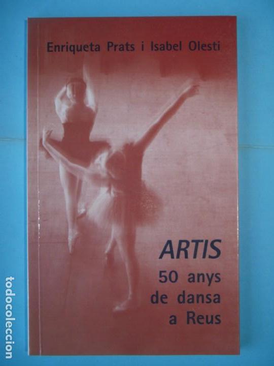 Libros de segunda mano: ARTIS - 50 ANYS DE DANSA A REUS - ENRIQUETA PRATS / ISABEL OLESTI - 1997, 1&ordf; EDICIO (COM NOU)