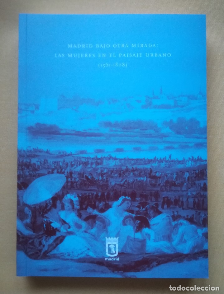 Libros de segunda mano: MADRID BAJO OTRA MIRADA: LAS MUJERES EN EL PAISAJE URBANO (1561-1808)