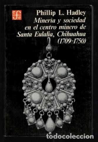 Libros de segunda mano: HADLEY, Phillip L: MINERIA Y SOCIEDAD EN EL CENTRO MINERO DE SANTA EULALIA, CHIHUAHUA (1709-1750)