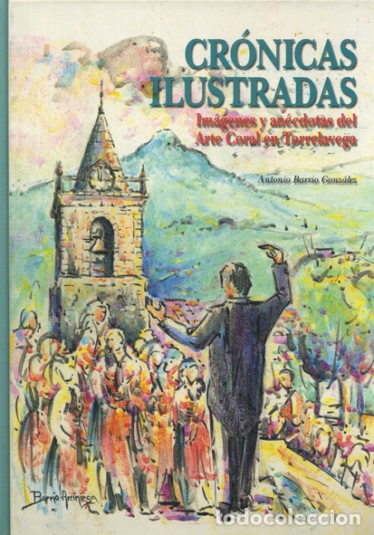 Libros de segunda mano: ANTONIO BARRIO GONZ&Aacute;LEZ: Cr&oacute;nicas ilustradas. Im&aacute;genes y an&eacute;cdotas del Arte Coral en Torrelavega.