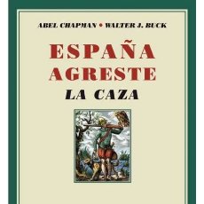 Libros de segunda mano: ESPAÑA AGRESTE. WALTER J. BUCK, ABEL CHAPMAN. LIBRO DE CAZA.- NUEVO. Lote 320489838