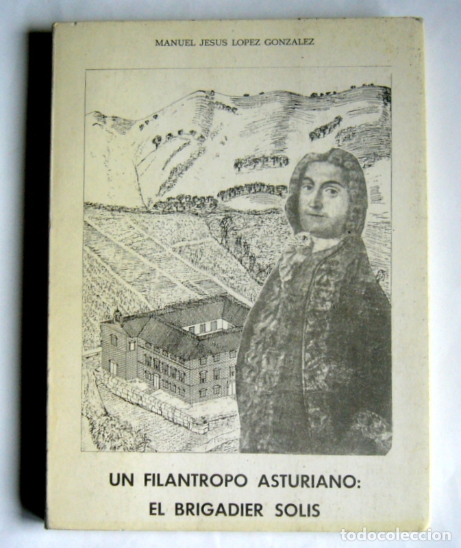 Libros de segunda mano: UN FILANTROPO ASTURIANO: EL BRIGADIER SOLIS - MANUEL JESUS LOPEZ GONZALEZ - CON FIRMA DEL AUTOR