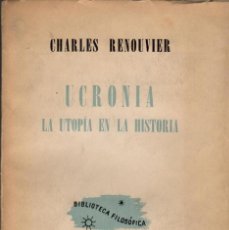 Libros de segunda mano: UCRONÍA. LA UTOPÍA EN LA HISTORIA / CHARLES RENOUVIER (BUENOS AIRES, 1945). Lote 184434545