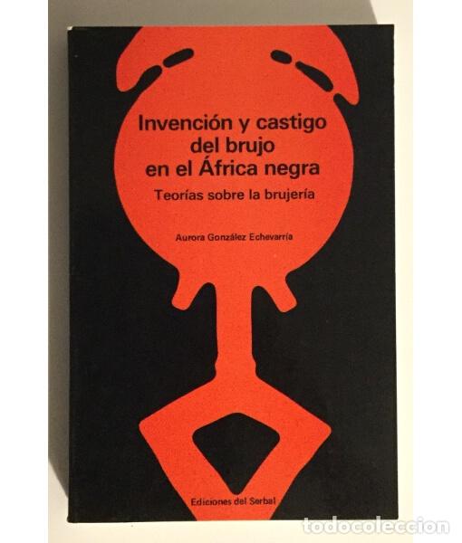 Libri di seconda mano: INVENCI&Oacute;N Y CASTIGO DEL BRUJO EN EL &Aacute;FRICA NEGRA: TEOR&Iacute;AS SOBRE LA BRUJER&Iacute;A. GONZ&Aacute;LEZ ECHEVARR&Iacute;A, Au