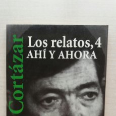 Libros de segunda mano: LOS RELATOS 4. AHÍ Y AHORA. JULIO CORTÁZAR. ALIANZA EDITORIAL, COLECCIÓN LITERATURA, 2002.