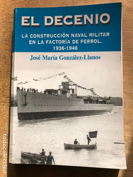 Livres d'occasion: EL DECENIO. LA CONSTRUCCI&Oacute;N NAVAL MILITAR EN LA FACTOR&Iacute;A DEL FERROL 1936-46. J. M&ordf; GONZ&Aacute;LEZ LLANOS