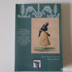 Libros de segunda mano: PINTURA, LITERATURA Y SOCIEDAD EN LA SEVILLA DEL SIGLO XIX: EL ALBUM DE ANTONIA DIAZ.. Lote 193548671