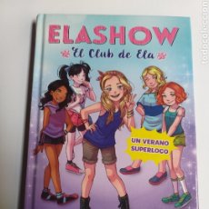 Libros de segunda mano: ELASHOW. EL CLUB DE ELA ,UN VERANO SUPERLOCO . AÑO 2018 .