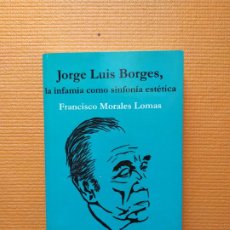 Libros de segunda mano: JORGE LUIS BORGES LA INFAMIA COMO SINFONIA ESTETICA FRANCISCO MORALES LOMAS. Lote 195015715