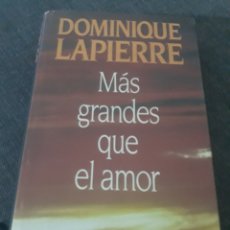 Libros de segunda mano: MÁS GRANDES QUE EL AMOR. DOMINIQUE LAPIERRE .. Lote 199620785