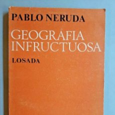 Libros de segunda mano: PABLO NERUDA - GEOGRAFÍA INFRUCTUOSA - 1972 PRIMERA EDICION