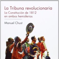 Libri di seconda mano: LA TRIBUNA REVOLUCIONARIA. LA CONSTITUCIÓN DE 1812 EN AMBOS HEMISFERIOS. MANUEL CHUST.-NUEVO