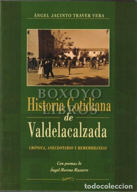 Libros de segunda mano: TRAVER VERA, Angel Jacinto. Historia Cotidiana de Valdelacalzada. Cr&oacute;nica, anecdotario y remembranza