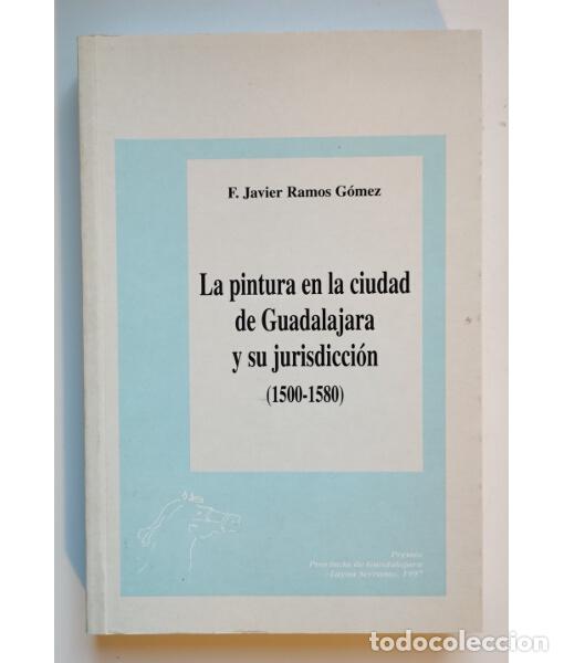 Libros de segunda mano: LA PINTURA EN LA CIUDAD DE GUADALAJARA Y SU JURISDICCI&Oacute;N (1500-1580). RAMOS G&Oacute;MEZ, F. Javier. Diputa
