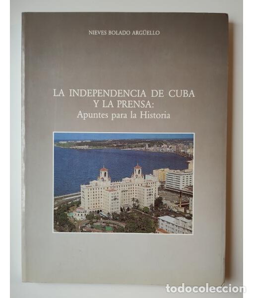 Livres d'occasion: LA INDEPENDENCIA DE CUBA Y LA PRENSA: APUNTES PARA LA HISTORIA. BOLADO ARG&Uuml;ELLO, Nieves. Ayuntamient
