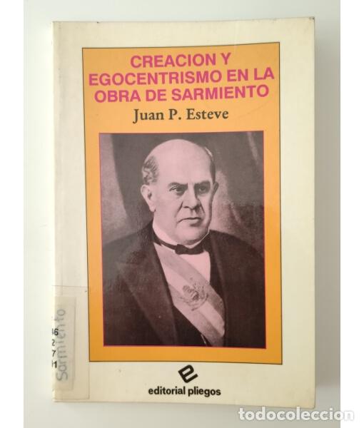 Libros de segunda mano: CREACI&Oacute;N Y EGOCENTRISMO EN LA OBRA DE SARMIENTO. ESTEVE, Juan P. Editorial Pliegos. 1991.