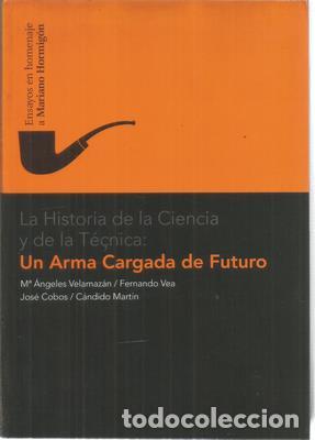 Libros de segunda mano: La Historia de la ciencia y de la t&eacute;cnica. Un arma cargada de futuro. Ensayos en homenaje a Mariano