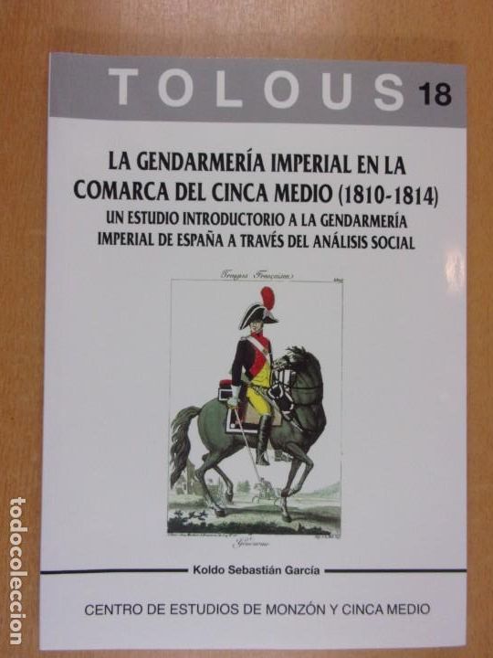 Livres d'occasion: LA GENDARMER&Iacute;A IMPERIAL EN LA COMARCA DEL CINCA MEDIO (1810-1814) / KOLDO SEBASTI&Aacute;N GARC&Iacute;A