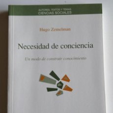 Libros de segunda mano: NECESIDAD DE CONCIENCIA : UN MODO DE CONSTRUIR CONOCIMIENTO /// ZEMELMAN, HUGO. Lote 212550731