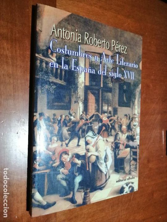 Second hand books: COSTUMBRES Y ARTE LITERARIO EN LA ESPA&Ntilde;A DEL SIGLO XVII. ANTONIA ROBERTO P&Eacute;REZ. R&Uacute;STICA. BUEN ESTADO