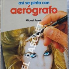 Libros de segunda mano: LIBRO ASI SE PINTA CON AEROGRAFO - MIQUEL FERRON - AÑO 1987 - TAPAS DURAS -. Lote 219601775